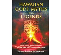 Hawaiian Myths, Gods, and Legends: Sacred Stories, Ancient Prophecies, and the War That Changed Everything