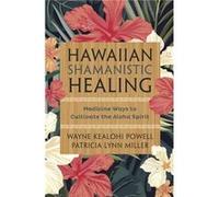 Hawaiian Shamanistic Healing Medicine Ways to Cultivate the Aloha Spirit by Wayne Kealohi Powell & Patricia Lynn Miller Inconnu (Auteur)