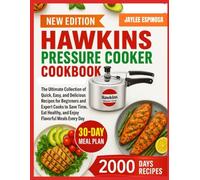 HAWKINS PRESSURE COOKER COOKBOOK: The Ultimate Collection of Quick, Easy, and Delicious Recipes for Beginners and Expert Cooks to Save Time, Eat Healthy, and Enjoy Flavorful Meals Every Day
