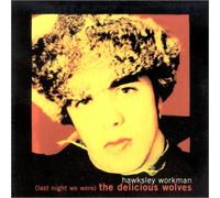 Hawksley Workman - (Last Night We Were) The Delicious Wolves (Réédition inclus