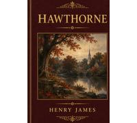 Hawthorne: A Literary Portrait of the Life, Works, and Imagination of Nathaniel Hawthorne