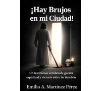 ¡Hay brujos en mi ciudad!: Un testimonio verídico de guerra espiritual y victoria sobre las tinieblas