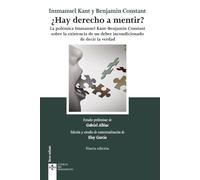 ¿Hay derecho a mentir?: (La polémica Inmanuel Kant - Benjamin Constant, sobre la existencia de un deber incondicionado de decir la verdad)