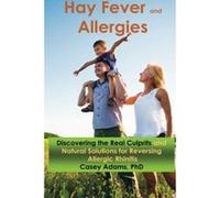 Hay Fever and Allergies: Discovering the Real Culprits and Natural Solutions for Reversing Allergic Rhinitis Adams Phd, Case (Auteur)