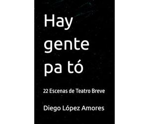 Hay gente pa tó: 22 Escenas de Teatro Breve