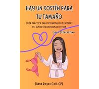 Hay un Sostén para tu Tamaño: Guía práctica para desenredar los enigmas del amor y transformar tu vida