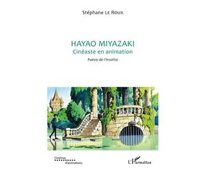 Hayao Miyazaki Cinéaste en animation - Poésie de l'insolite - Stéphane Leroux - L'harmattan - broché - Livre