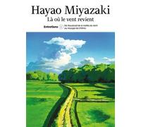 Hayao Miyazaki - Là Où Le Vent Revient - Tome 1 : Entretiens De Nausicaä De La Vallée Du Vent Au Voyage De Chihiro