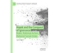 Hayek and the Conquest of Ignorance: Rules, Rational Action, Rational Social Order