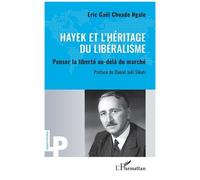 Hayek Et L'héritage Du Libéralisme - Penser La Liberté Au-Delà Du Marché