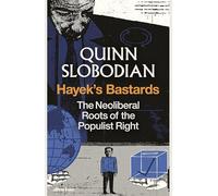 Hayek's Bastards – The Neoliberal Roots of the Populist Right – Penguin Books