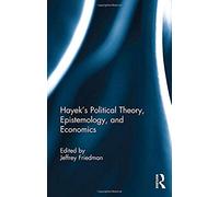 Hayek's Political Theory, Epistemology, And Economics