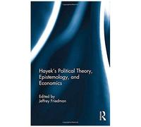 Hayek's Political Theory, Epistemology, And Economics