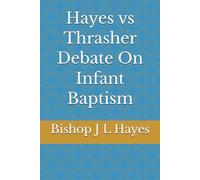 Hayes vs Thrasher Debate On Infant Baptism