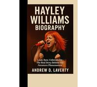 Hayley Williams Biography: Loud, Raw, Unbreakable - The Real Story Behind the Paramore Phenomenon
