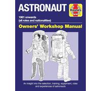 Haynes Astronaut: 1961 Onwards All Roles and Nationalities; An Insight into the Selection, Training, Equipment, Roles and Experiences of Astronaus