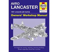 Haynes Avro Lancaster 1941 Onwards All Marks Owners' Workshop Manual: An Insight into Owning, Restoring, Servicing and Flying Britain's Legendary World War II Bomber