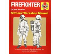 Haynes Firefighter (All Roles and skills) Owners' Workshop Manual: An Insight into the Training, Equipment, Roles and Working Lives of Firefighters
