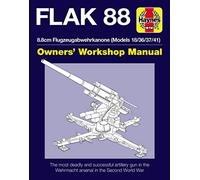 Haynes Flak 88 8.8cm Flugzeugabwehrkanone (Models 18/36/37/41) Owners' Workshop Manual: The Most Deadly and Successful Artillery Gun in the Wehrmacht Arsenal in the Second World War