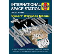 Haynes International Space Station 1998-2011 All Stages Owners' Workshop Manual: An Insight into the History, Development, Collaboration, Production ... the Permanently Manned Earth-Orbiting Complex