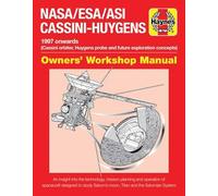 Haynes NASA/ESA/ASI Cassini-Huygens 1997-2017 Owners' Workshop Manual: Cassini Orbiter, Huygens Probe and Future Exploration Concepts: An Insight Into ... Saturn's Moon, Titan and the Saturnian System