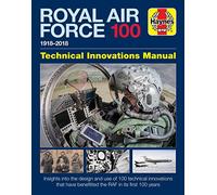 Haynes RAF 100 1918-2018 Technical Innovations Manual: Insights Into the Design and Use of 100 Technical Innovations That Have Benefitted the RAF In Its First 100 Years