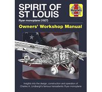 Haynes Spirit of St Louis Owners' Workshop Manual: Ryan Monoplane 1927 - Insights into the Design, Construction and Operation of Charles A. Lindbergh's Famous Transatlantic Ryan Monoplane