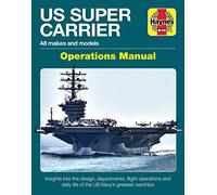 Haynes US Super Carrier Operations Manual: All Makes and Models: Insights into the Design, Departments, Flight Operations and Daily Life of the US Navy's Greatest Warships