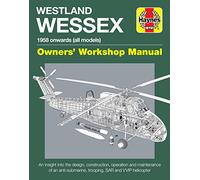 Haynes Westland Wessex 1958 Onwards (All Models) Owners' Workshop Manual: An Insight into the Design, Construction, Operation and Maintenance of an Anti-submarine, Trooping, Sar and Vvip Helicopter