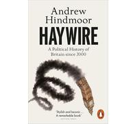 Haywire: A Political History of Britain since 2000