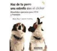 Haz De Tu Perro Una Estrella Con El Clicker : Divertidos Ejercicios Para Htm Y Freestyle - Ray, Mary , Harding, Justine , Reimóndez, María Ray, Mary , Harding, Justine , Reimóndez, María (Auteur)