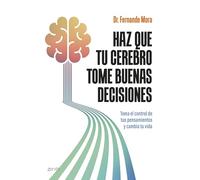Haz que tu cerebro tome buenas decisiones: Toma el control de tus pensamientos y cambia tu vida