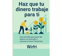 Haz que tu dinero trabaje para ti: Del ahorro a la inversión inteligente