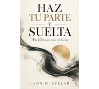HAZ TU PARTE Y SUELTA. Wu Wei para vivir sin forzar: Taoísmo práctico para decidir con claridad y actuar con medida.