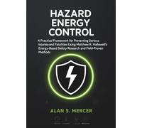 Hazard Energy Control: A Practical Framework for Preventing Serious Injuries and Fatalities in the Workplace Using Matthew R. Hallowell’s Energy-Based Safety Research and Field-Proven Methods