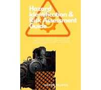 HAZARD IDENTIFICATION AND RISK ASSESSMENT GUIDE: Practical Workplace Methods for Identifying Hazards, Evaluating Risks, and Preventing Accidents in Industrial Environments