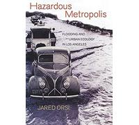 Hazardous Metropolis: Flooding And Urban Ecology In Los Angeles