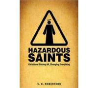 Hazardous Saints: Christians Risking All, Changing Everything