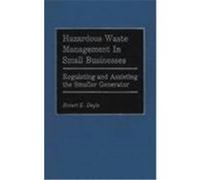 Hazardous Waste Management in Small Businesses: Regulating and Assisting the Smaller Generator Deyle, Robert E. (Auteur)