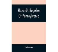 Hazard's Register Of Pennsylvania; Devoted To The Preservation Of Facts And Documents And Every Kind Of Useful Information Respecting The State Of Pennsylvania (Volume Xi) From January 1833 To July 18