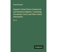 Hazard's United States Commercial and Statistical Register, Containing Documents, Facts, and Other Useful Information: Vol. 4