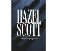 HAZEL SCOTT: A Voice Unforgotten: The Extraordinary Life of a Music Trailblazer and Cultural Pioneer