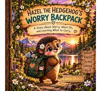 Hazel the Hedgehog's Worry Backpack: A Story About Worry, What-Ifs, and Learning What We Don't Have to Carry