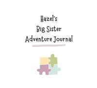 Hazel's Big Sister Adventure Journal: Guide to Big Sibling Joy - Kids' New Sibling Workbook for a Loving Family Journey: Personalised and specially ... the role of big sister to a baby sibling!