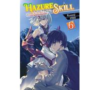 Hazure Skill: The Guild Member with a Worthless Skill Is Actually a Legendary Assassin, Vol. 6 (light novel)