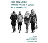 Hbo's Girls And The Awkward Politics Of Gender, Race, And Privilege