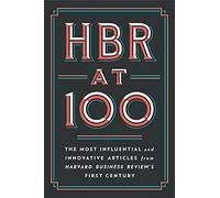 HBR at 100: The Most Influential and Innovative Articles from Harvard Business Review's First Century