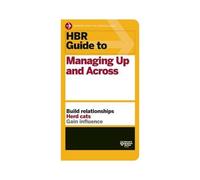 Hbr Guide To Managing Up And Across (Hbr Guide Series)
