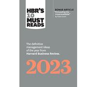HBR's 10 Must Reads 2023: The Definitive Management Ideas of the Year from Harvard Business Review