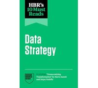 Hbr's 10 Must Reads on Data Strategy (Featuring Democratizing Transformation by Marco Iansiti and Satya Nadella)